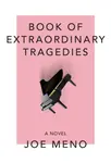 Book Of Extraordinary Tragedies - Joe Meno