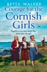 Courage for the Cornish Girls - Betty Walker