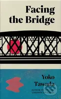 Facing the Bridge - Yoko Tawada - kniha z kategorie Beletrie