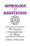 Astrology and Meditation - the Fearless Contemplation of Change - Greg Bogart