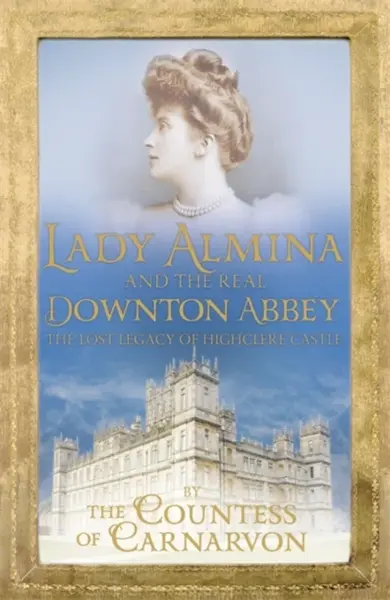 Lady Almina and the Real Downton Abbey - The Countess of Carnarvon