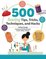 500 Sewing Tips, Tricks, Techniques, and Hacks - Ashley Hough