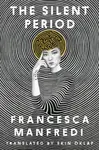 The Silent Period – A Novel - Francesca Manfredi