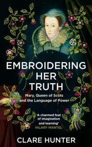 Embroidering Her Truth - Clare Hunter