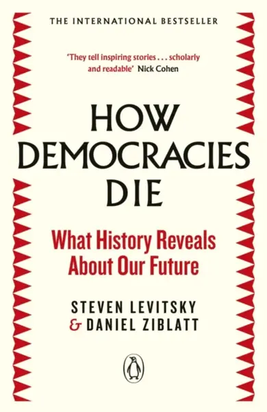 How Democracies Die - Steven Levitsky, Daniel Ziblatt