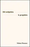 Od subjektu k projektu - Vilém Flusser