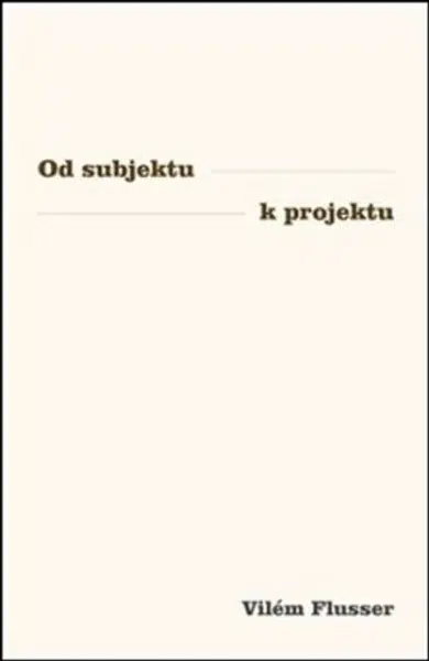 Od subjektu k projektu - Vilém Flusser