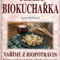 Česká biokuchařka - Vaříme z biopotravin - Anna Michalová