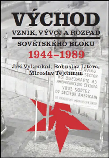 Východ. Vznik, vývoj a rozpad sovětského bloku 1944-1989 - Bohuslav Litera, Miroslav Tejchman, Jiří Vykoukal