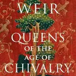 Queens of the Age of Chivalry - Alison Weirová