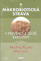 Makrobiotická strava v prevenci a léčbě rakoviny - Michio Kushi, Alex Jack
