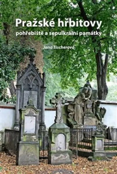 Pražské hřbitovy, pohřebiště a sepulkrální památky - Jana Tischerová