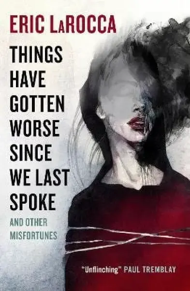 Things Have Gotten Worse Since We Last Spoke And Other Misfortunes - Eric LaRocca