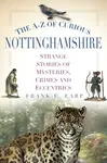 The A-Z of Curious Nottinghamshire - Frank E. Earp