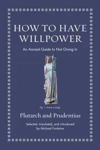 How to Have Willpower â€“ An Ancient Guide to Not Giving In - Prudentius, Plutarch