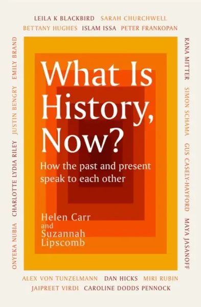What Is History, Now? - Suzannah Lipscomb, Helen Carr
