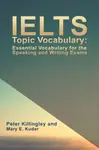 IELTS Topic Vocabulary: Essential Vocabulary for the Speaking and Writing Exams - Peter Killingley and Mary E. Kuder
