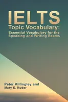 IELTS Topic Vocabulary: Essential Vocabulary for the Speaking and Writing Exams - Peter Killingley and Mary E. Kuder