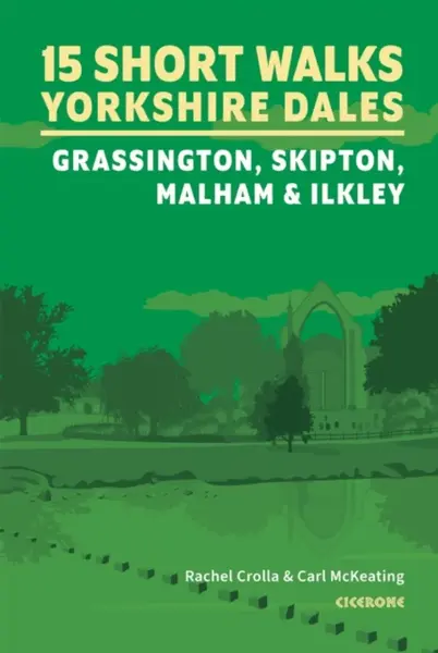 15 Short Walks in the Yorkshire Dales - Grassington, Skipton, Malham and Ilkley - Carl McKeating, Rachel Crolla