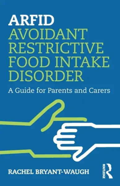ARFID Avoidant Restrictive Food Intake Disorder - Rachel  Bryant-Waugh