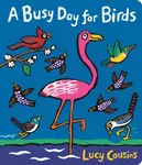 A Busy Day for Birds - Lucy Cousins