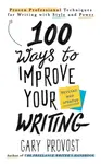 100 Ways to Improve Your Writing (Updated) - Gary Provost