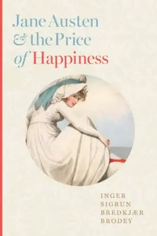 Jane Austen and the Price of Happiness - Inger Sigrun BredkjÃ¦r  Brodey