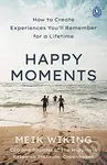 Happy Moments (How to Create Experiences You’ll Remember for a Lifetime) - Meik Wiking