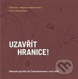 Uzavřít hranice! (Rakouští uprchlíci do Československa v roce 1938) - kniha z kategorie 20. století