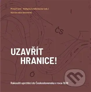 Uzavřít hranice! (Rakouští uprchlíci do Československa v roce 1938) - kniha z kategorie 20. století