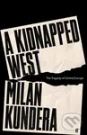 A Kidnapped West (The Tragedy of Central Europe) - Milan Kundera
