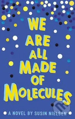 We are All Made of Molecules - Susin Nielsen - kniha z kategorie Beletrie pro děti