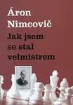 Jak jsem se stal velmistrem - Aaron Nimcovič - kniha z kategorie Individuální sporty