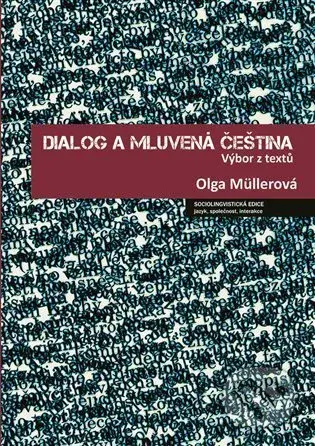 Dialog a mluvená čeština (Výbor z textů) - Olga Müllerová, Jana Hoffmannová, Lucie Jílková, Petr Kaderka - kniha z kategorie Historie
