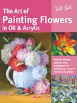 The Art of Painting Flowers in Oil & Acrylic (Discover simple step-by-step techniques for painting an array of flowers and plants…