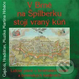 Gajdoši: V Brně na Špilberku stojí vraný kůň (Lidové písně o bněnském hradě a brněnských kasárnách)