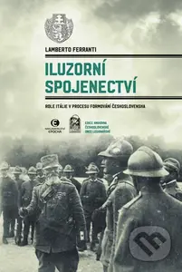 Iluzorní spojenectví (Role Itálie v procesu formování Československa) - kniha z kategorie Historie
