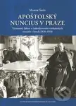 Apoštolský nuncius v Praze (Významný faktor v československo-vatikánských vztazích v letech 1920–1950) - kniha z kategorie Historie křesťanství