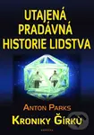 Utajená pradávná historie lidstva - Kroniky Girku - Anton Parks