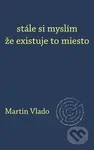 stále si myslím že existuje to miesto - Martin Vlado - kniha z kategorie Poezie