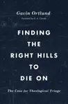 Finding the Right Hills to Die On - Gavin Ortlund