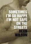 Sometimes I'm So Happy I'm Not Safe - Dean Wilson