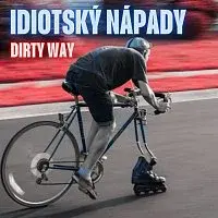 Dirty Way – IDIOTSKÝ NÁPADY