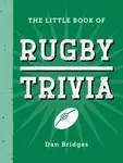 The Little Book of Rugby Trivia - Dan Bridges