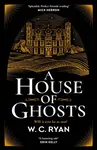 A House of Ghosts - W. C. Ryan