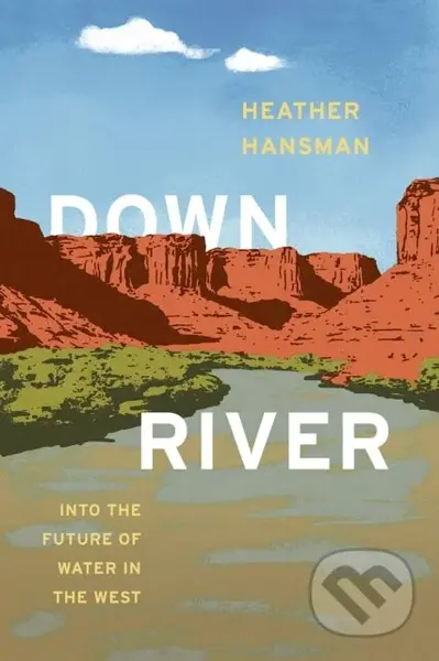 Downriver (Into the Future of Water in the West) - Heather Hansman - kniha z kategorie Ekologie