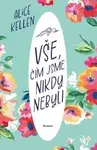 Vše, čím jsme nikdy nebyli - Alice Kellen