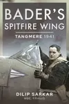 Bader's Spitfire Wing: Tangmere 1941 - Dilip Sarkar