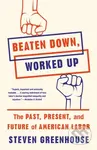 Beaten Down, Worked Up (The Past, Present, and Future of American Labor)