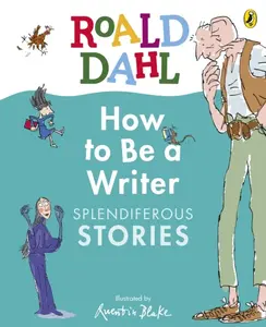 Roald Dahl How to Be a Writer: Splendiferous Stories - Roald Dahl